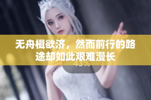 无舟楫欲济，然而前行的路途却如此艰难漫长