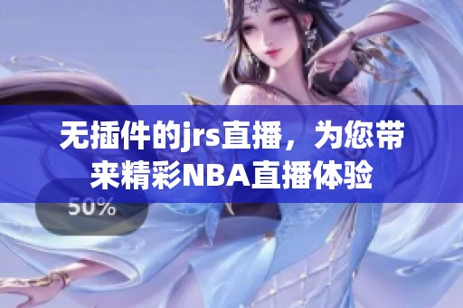 无插件的jrs直播，为您带来精彩NBA直播体验