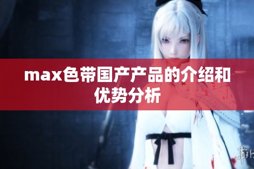 max色带国产产品的介绍和优势分析