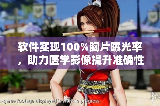 软件实现100%胸片曝光率，助力医学影像提升准确性与效率