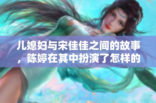 儿媳妇与宋佳佳之间的故事，陈婷在其中扮演了怎样的角色呢