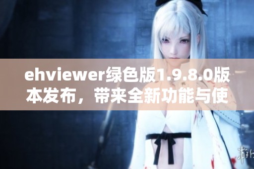 ehviewer绿色版1.9.8.0版本发布，带来全新功能与使用体验
