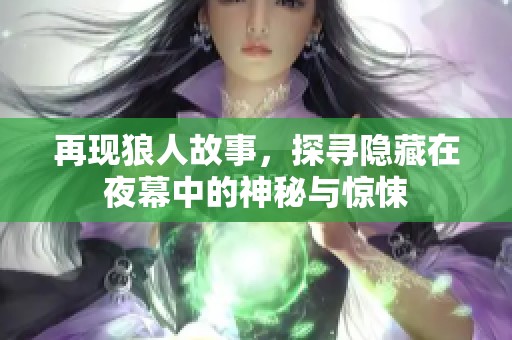 再现狼人故事，探寻隐藏在夜幕中的神秘与惊悚