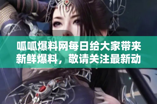呱呱爆料网每日给大家带来新鲜爆料，敬请关注最新动态！