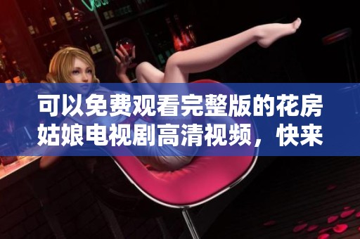 可以免费观看完整版的花房姑娘电视剧高清视频，快来观看吧！