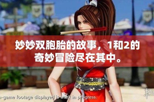 妙妙双胞胎的故事，1和2的奇妙冒险尽在其中。