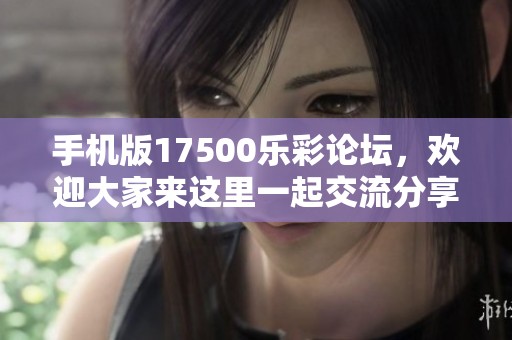 手机版17500乐彩论坛，欢迎大家来这里一起交流分享信息