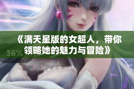 《满天星版的女超人，带你领略她的魅力与冒险》