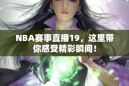 NBA赛事直播19，这里带你感受精彩瞬间！