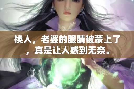 换人，老婆的眼睛被蒙上了，真是让人感到无奈。