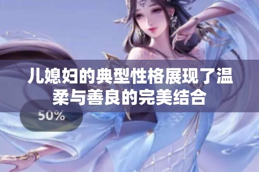儿媳妇的典型性格展现了温柔与善良的完美结合