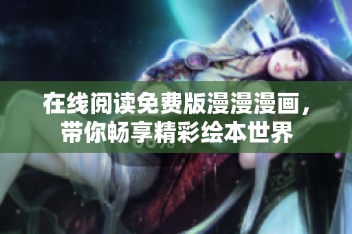 在线阅读免费版漫漫漫画，带你畅享精彩绘本世界