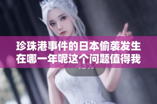 珍珠港事件的日本偷袭发生在哪一年呢这个问题值得我们深入探讨