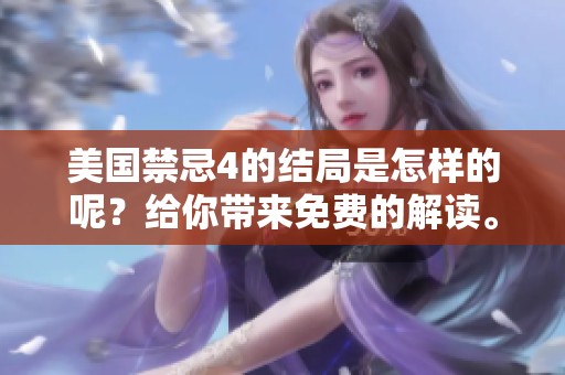 美国禁忌4的结局是怎样的呢？给你带来免费的解读。