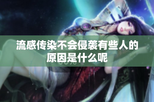流感传染不会侵袭有些人的原因是什么呢