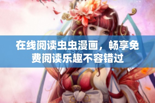 在线阅读虫虫漫画，畅享免费阅读乐趣不容错过