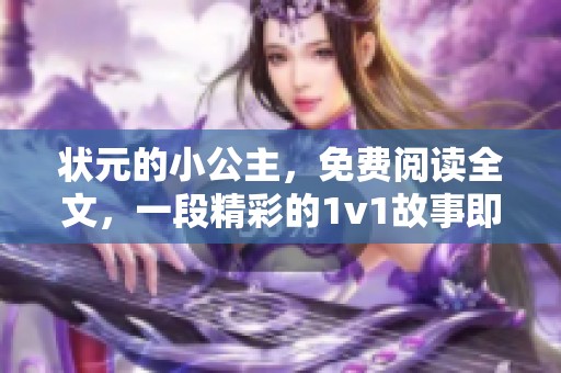 状元的小公主，免费阅读全文，一段精彩的1v1故事即将展开。