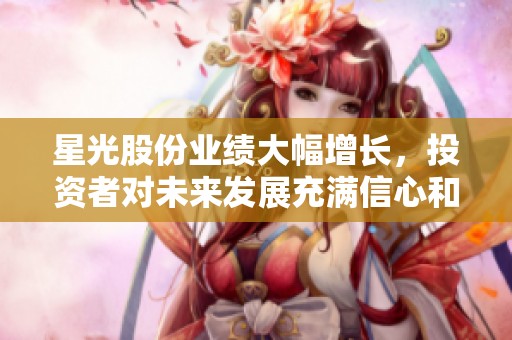 星光股份业绩大幅增长，投资者对未来发展充满信心和期待