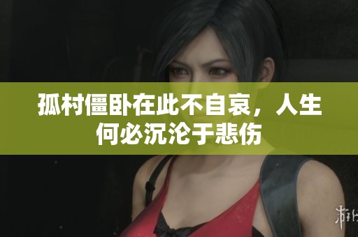孤村僵卧在此不自哀，人生何必沉沦于悲伤