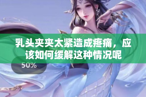 乳头夹夹太紧造成疼痛，应该如何缓解这种情况呢