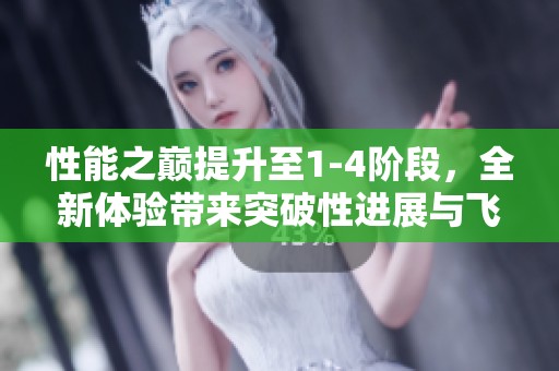 性能之巅提升至1-4阶段，全新体验带来突破性进展与飞跃