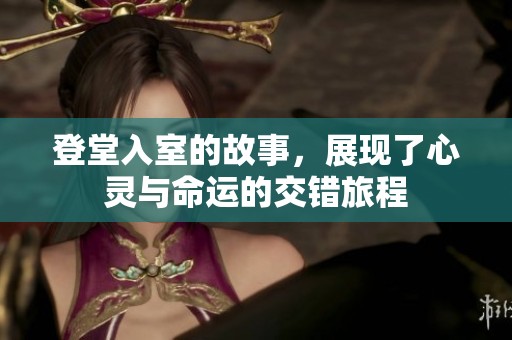 登堂入室的故事，展现了心灵与命运的交错旅程