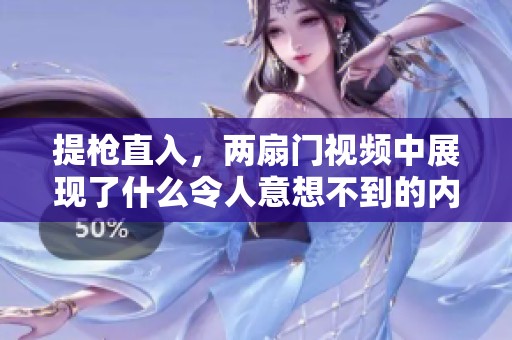 提枪直入，两扇门视频中展现了什么令人意想不到的内容呢