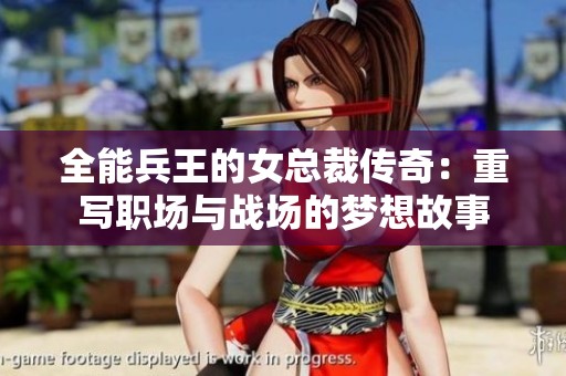 全能兵王的女总裁传奇：重写职场与战场的梦想故事