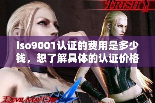 iso9001认证的费用是多少钱，想了解具体的认证价格吗