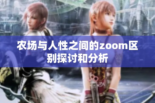 农场与人性之间的zoom区别探讨和分析