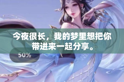 今夜很长，我的梦里想把你带进来一起分享。