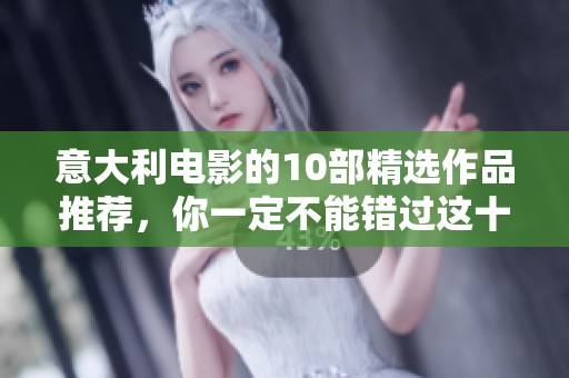 意大利电影的10部精选作品推荐，你一定不能错过这十部精彩影片