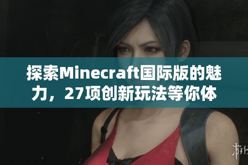 探索Minecraft国际版的魅力，27项创新玩法等你体验