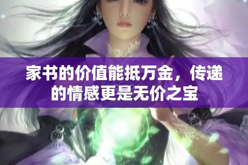 家书的价值能抵万金，传递的情感更是无价之宝