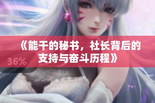 《能干的秘书，社长背后的支持与奋斗历程》