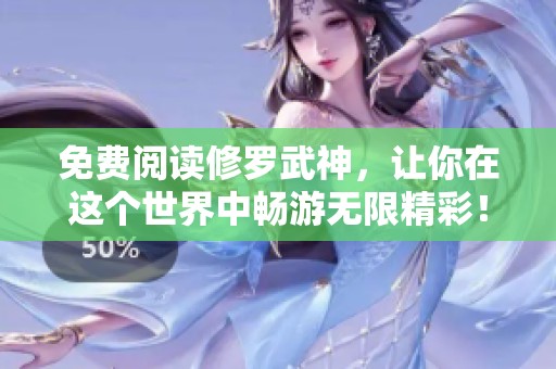 免费阅读修罗武神，让你在这个世界中畅游无限精彩！