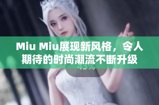 Miu Miu展现新风格，令人期待的时尚潮流不断升级