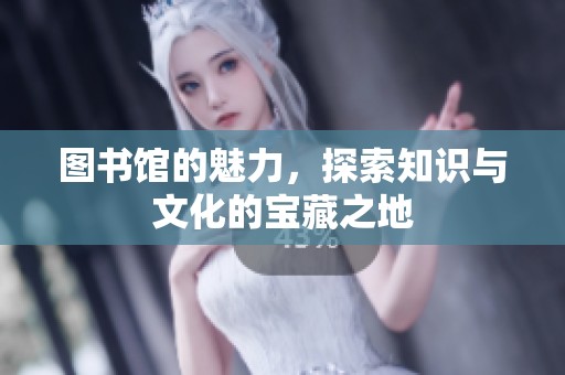 图书馆的魅力，探索知识与文化的宝藏之地