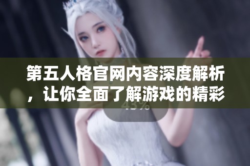 第五人格官网内容深度解析，让你全面了解游戏的精彩世界