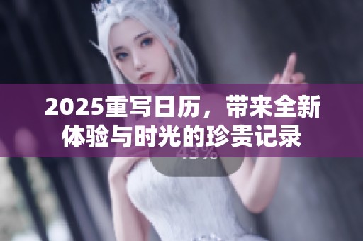 2025重写日历，带来全新体验与时光的珍贵记录