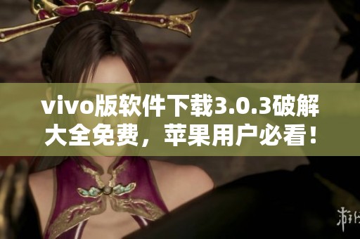 vivo版软件下载3.0.3破解大全免费，苹果用户必看！