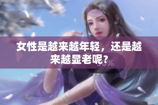 女性是越来越年轻，还是越来越显老呢？