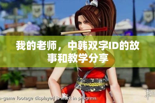 我的老师，中韩双字ID的故事和教学分享
