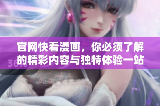 官网快看漫画，你必须了解的精彩内容与独特体验一站式获取