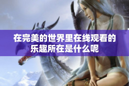 在完美的世界里在线观看的乐趣所在是什么呢