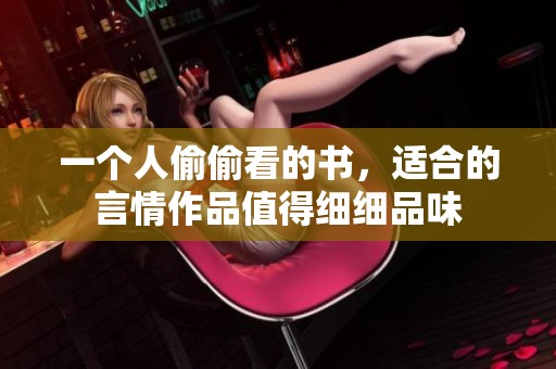 一个人偷偷看的书，适合的言情作品值得细细品味