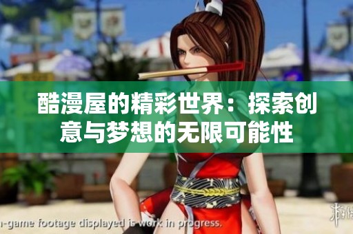 酷漫屋的精彩世界：探索创意与梦想的无限可能性