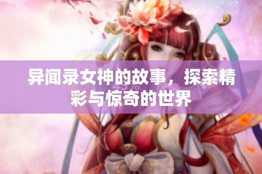 异闻录女神的故事，探索精彩与惊奇的世界