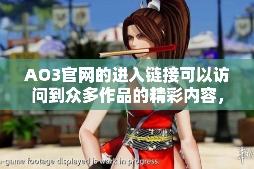 AO3官网的进入链接可以访问到众多作品的精彩内容，快来体验吧