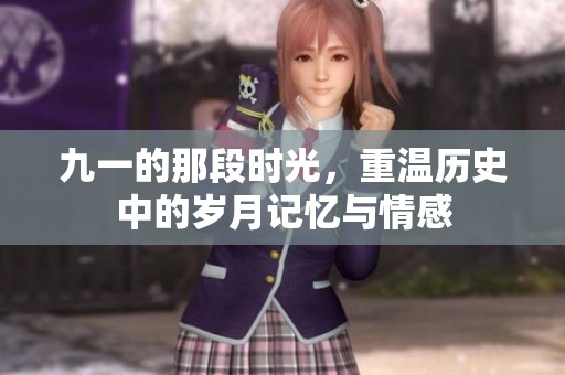 九一的那段时光，重温历史中的岁月记忆与情感